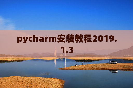 pycharm安装教程2019.1.3 pycharm安装教程2019.1.3